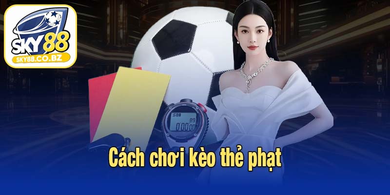 Cách chơi kèo thẻ phạt