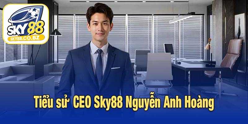 Tiểu sử CEO Sky88 Nguyễn Anh Hoàng
