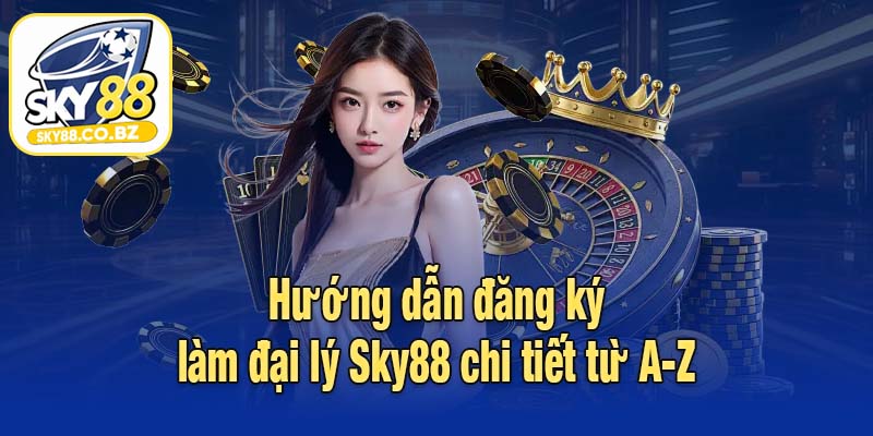 Hướng dẫn đăng ký làm đại lý Sky88 chi tiết từ A–Z