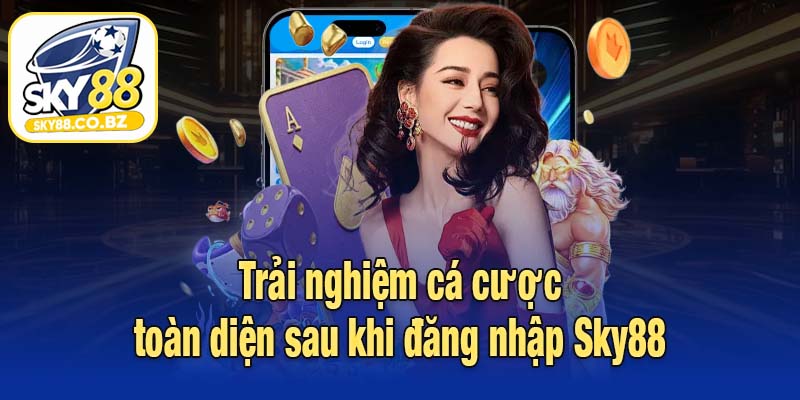 Trải nghiệm cá cược toàn diện sau khi đăng nhập Sky88