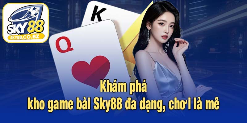 Khám phá kho game bài Sky88 đa dạng, chơi là mê