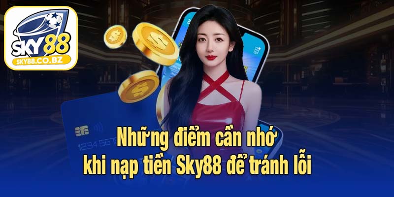 Những điểm cần nhớ khi nạp tiền Sky88 để tránh lỗi