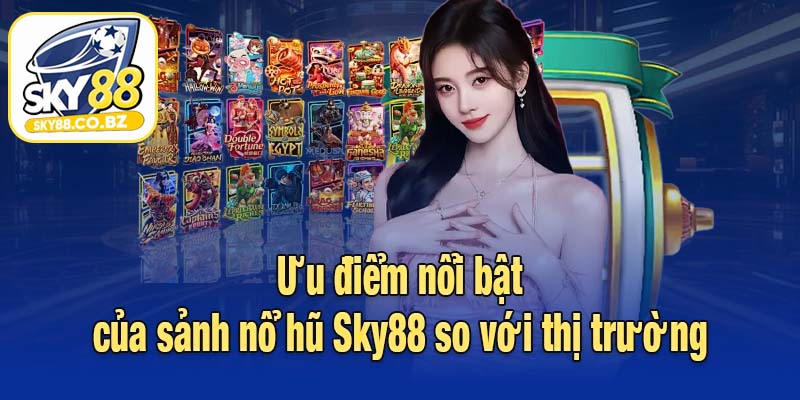 Ưu điểm nổi bật của sảnh nổ hũ Sky88 so với thị trường