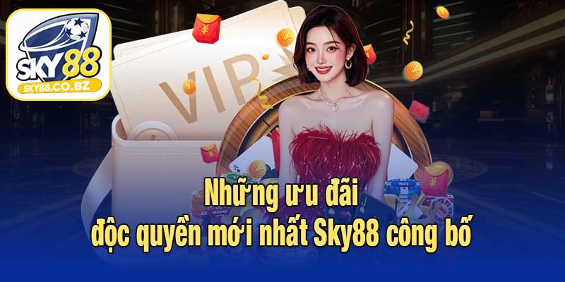 Những ưu đãi độc quyền mới nhất Sky88 công bố