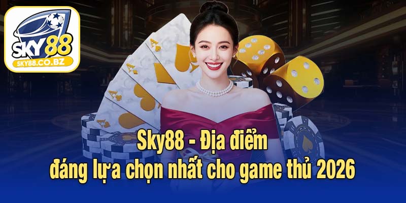 Sky88 - Địa điểm đáng lựa chọn nhất cho game thủ 2026