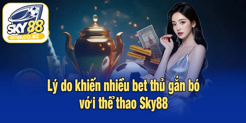 Lý do khiến nhiều bet thủ gắn bó với thể thao Sky88