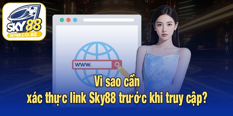Vì sao cần xác thực link Sky88 trước khi truy cập?