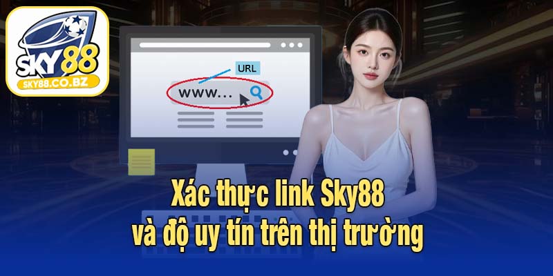 Xác thực link Sky88 và độ uy tín trên thị trường